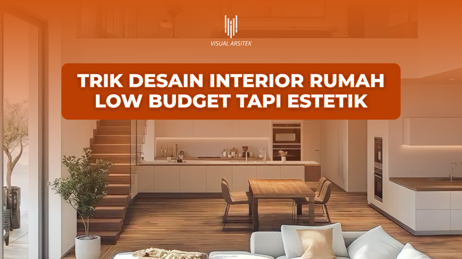 Rumah Aesthetic Nggak Harus Mahal! 7 Trik Desain Interior Low Budget Tapi Wah